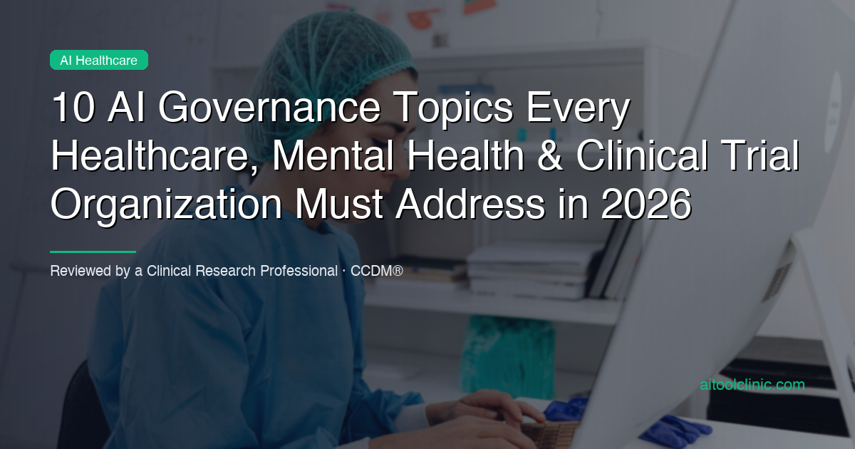 10 AI Governance Topics Every Healthcare, Mental Health & Clinical Trial Organization Must Address in 2026